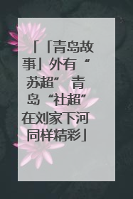 「青岛故事」外有“苏超” 青岛“社超”在刘家下河同样精彩