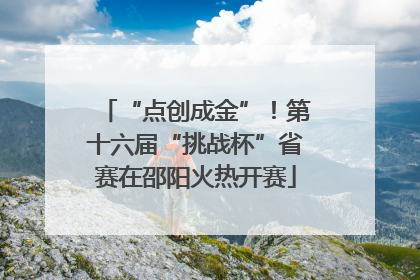 “点创成金”！第十六届“挑战杯”省赛在邵阳火热开赛