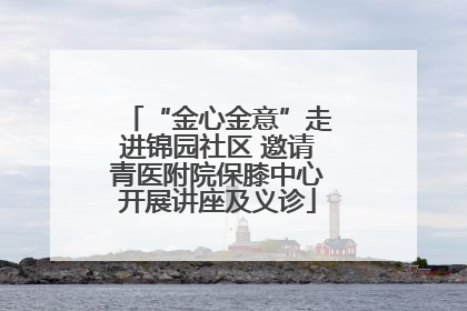 “金心金意”走进锦园社区 邀请青医附院保膝中心开展讲座及义诊