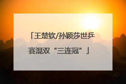 王楚钦/孙颖莎世乒赛混双“三连冠”