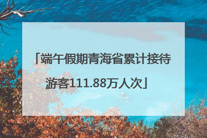端午假期青海省累计接待游客111.88万人次