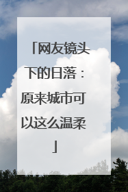 网友镜头下的日落：原来城市可以这么温柔
