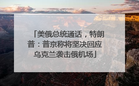 美俄总统通话，特朗普：普京称将坚决回应乌克兰袭击俄机场