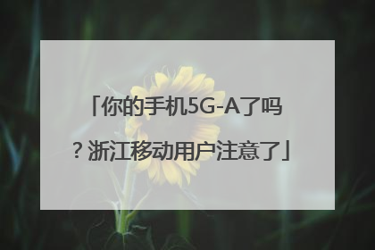 你的手机5G-A了吗？浙江移动用户注意了
