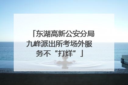东湖高新公安分局九峰派出所考场外服务不“打烊”