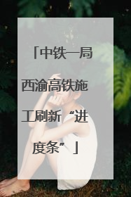 中铁一局西渝高铁施工刷新“进度条”