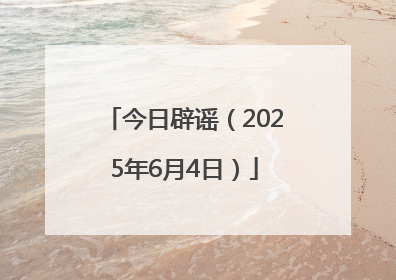 今日辟谣（2025年6月4日）