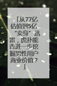 从77亿估值到5亿“卖身”迅雷，虎扑能否进一步挖掘男性用户商业价值？