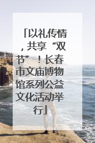 以礼传情，共享“双节”！长春市文庙博物馆系列公益文化活动举行