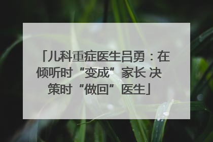 儿科重症医生吕勇：在倾听时“变成”家长 决策时“做回”医生