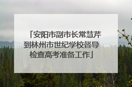 安阳市副市长常慧芹到林州市世纪学校督导检查高考准备工作