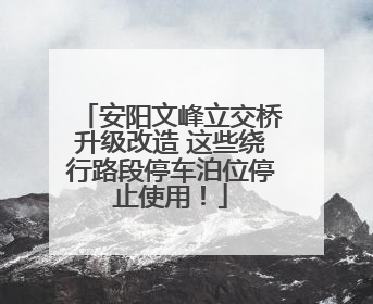 安阳文峰立交桥升级改造 这些绕行路段停车泊位停止使用！