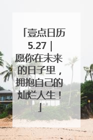 壹点日历5.27｜愿你在未来的日子里，拥抱自己的灿烂人生！