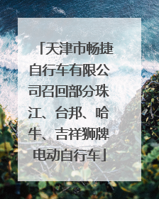 天津市畅捷自行车有限公司召回部分珠江、台邦、哈牛、吉祥狮牌电动自行车