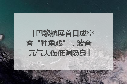 巴黎航展首日成空客“独角戏”，波音元气大伤低调隐身