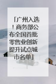 广州入选！商务部公布全国首批零售业创新提升试点城市名单