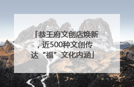 恭王府文创店焕新，近500种文创传达“福”文化内涵