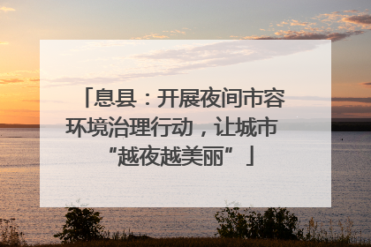 息县：开展夜间市容环境治理行动，让城市 “越夜越美丽”
