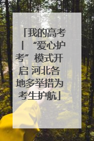 我的高考丨“爱心护考”模式开启 河北各地多举措为考生护航