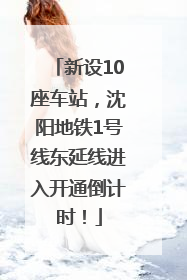 新设10座车站，沈阳地铁1号线东延线进入开通倒计时！