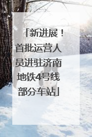新进展！首批运营人员进驻济南地铁4号线部分车站