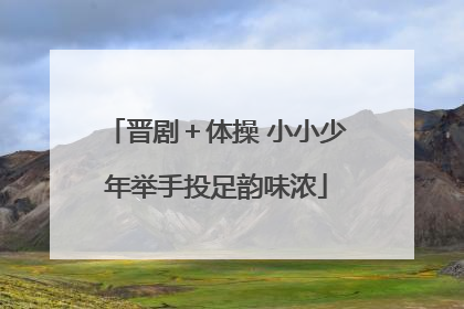 晋剧＋体操 小小少年举手投足韵味浓