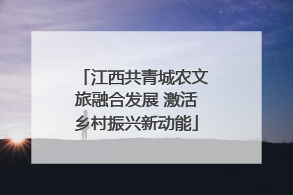 江西共青城农文旅融合发展 激活乡村振兴新动能