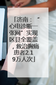 济南：“心电诊断一张网”实现区县全覆盖，救治胸痛患者2.19万人次