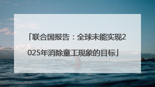 联合国报告：全球未能实现2025年消除童工现象的目标
