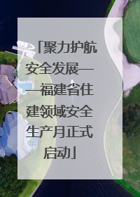 聚力护航安全发展——福建省住建领域安全生产月正式启动