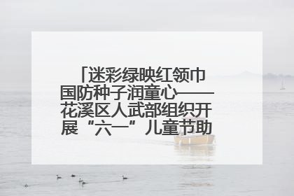 迷彩绿映红领巾 国防种子润童心——花溪区人武部组织开展“六一”儿童节助学兴教活动