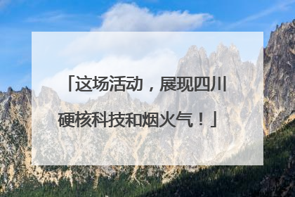 这场活动，展现四川硬核科技和烟火气！