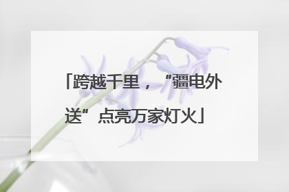 跨越千里，“疆电外送”点亮万家灯火