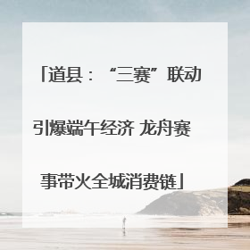 道县：“三赛”联动引爆端午经济 龙舟赛事带火全城消费链