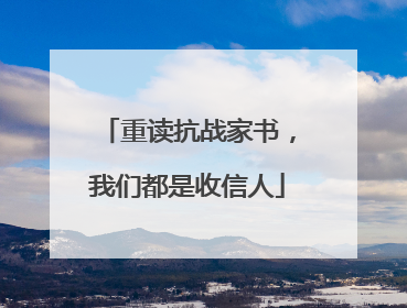 重读抗战家书，我们都是收信人