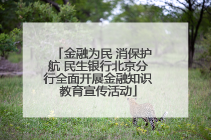 金融为民 消保护航 民生银行北京分行全面开展金融知识教育宣传活动