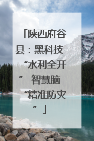 陕西府谷县：黑科技“水利全开” 智慧脑“精准防灾”