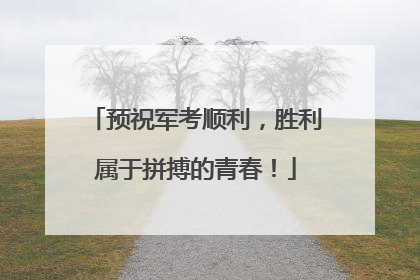 预祝军考顺利，胜利属于拼搏的青春！