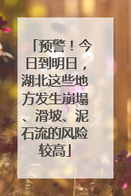 预警！今日到明日，湖北这些地方发生崩塌、滑坡、泥石流的风险较高