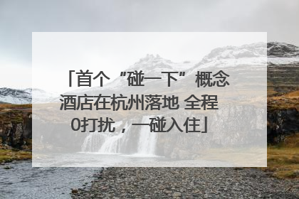 首个“碰一下”概念酒店在杭州落地 全程0打扰，一碰入住