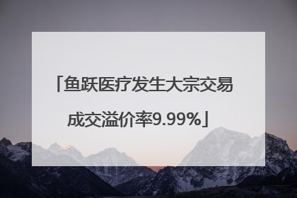 鱼跃医疗发生大宗交易 成交溢价率9.99%