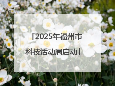2025年福州市科技活动周启动