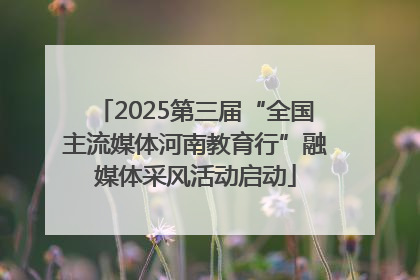 2025第三届“全国主流媒体河南教育行”融媒体采风活动启动
