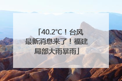 40.2℃！台风最新消息来了！福建局部大雨暴雨