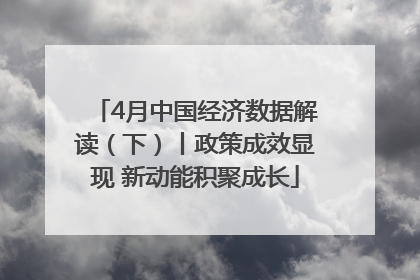 4月中国经济数据解读（下）丨政策成效显现 新动能积聚成长